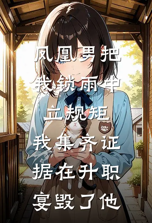 凤凰男把我锁雨中立规矩，我集齐证据在升职宴毁了他