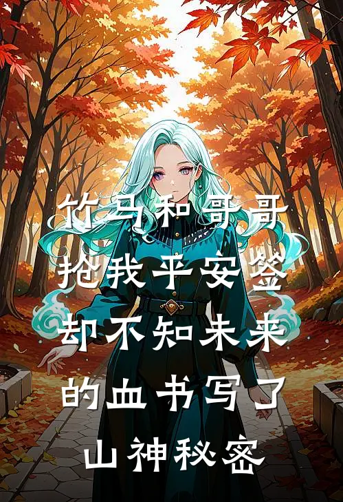 竹马和哥哥抢我平安签，却不知未来的血书写了山神秘密