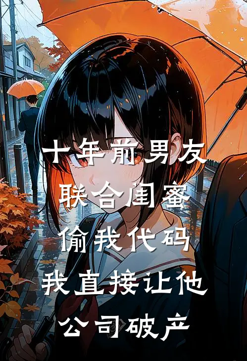 十年前男友联合闺蜜偷我代码，我直接让他公司破产
