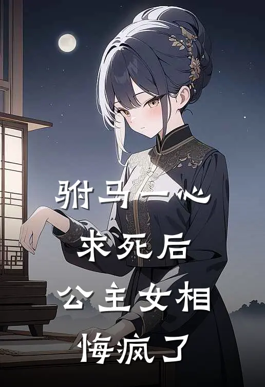 驸马一心求死后，公主女相悔疯了