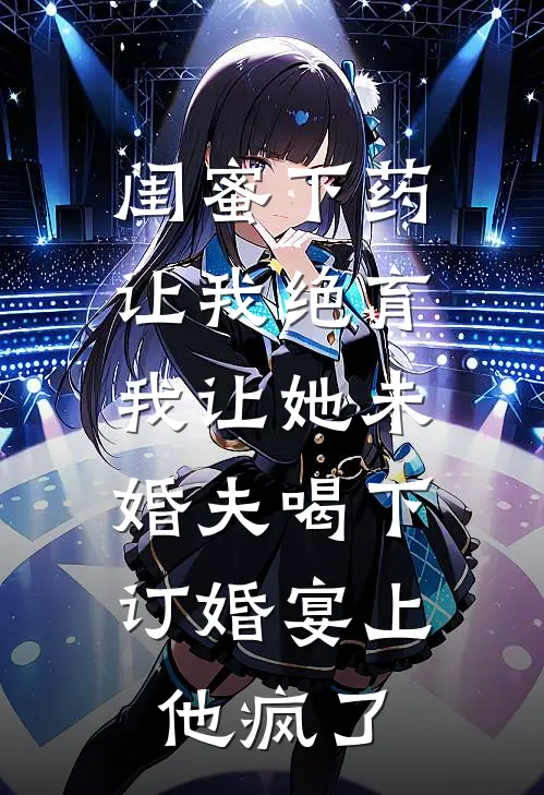 闺蜜下药让我绝育，我让她未婚夫喝下，订婚宴上他疯了