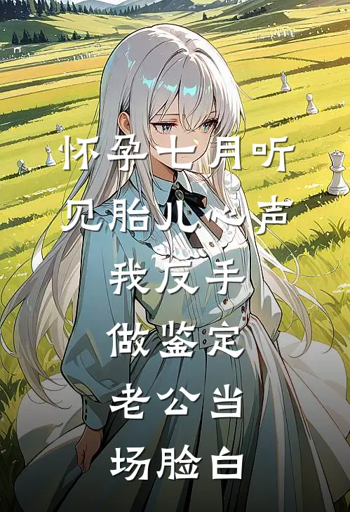 怀孕七月听见胎儿心声，我反手做鉴定，老公当场脸白