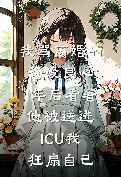 我骂离婚的爸没良心，1年后看着他被送进ICU我狂扇自己