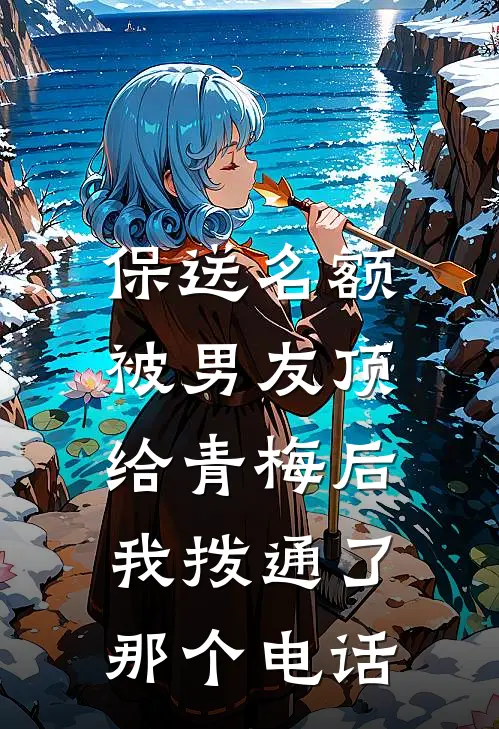 保送名额被男友顶给青梅后，我拨通了那个电话