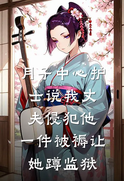 月子中心护士说我丈夫侵犯他，一件被褥让她蹲监狱