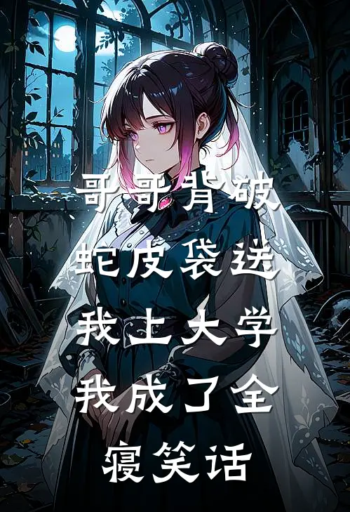 哥哥背破蛇皮袋送我上大学，我成了全寝笑话