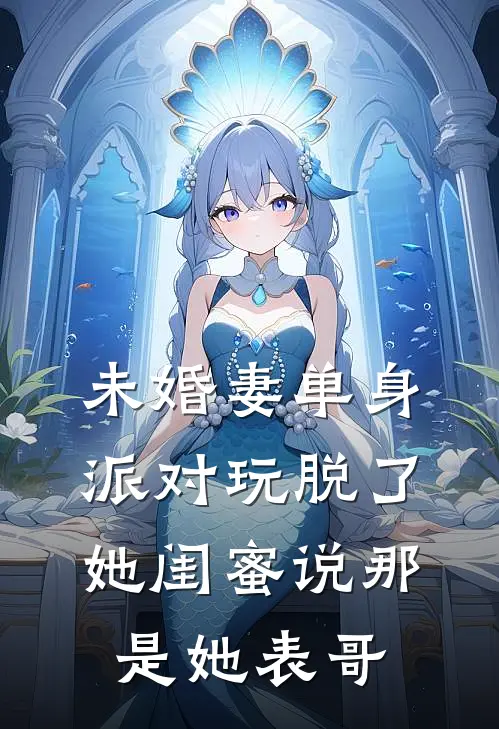 未婚妻单身派对玩脱了，她闺蜜说那是她表哥