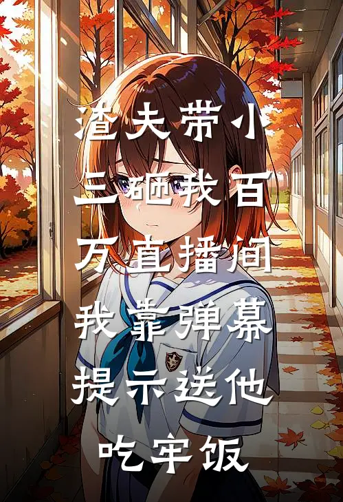 渣夫带小三砸我百万直播间，我靠弹幕提示送他吃牢饭