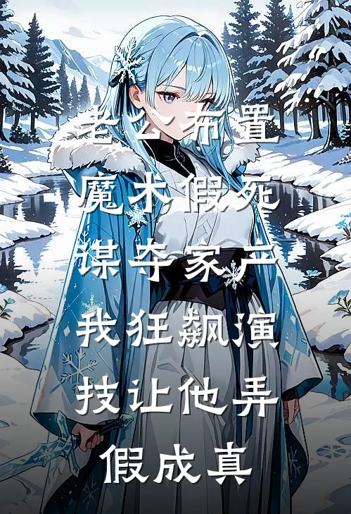 老公布置魔术假死谋夺家产，我狂飙演技让他弄假成真