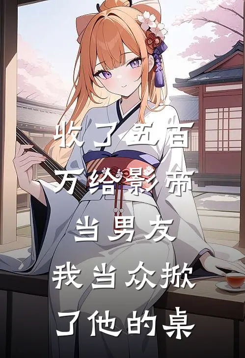 收了五百万给影帝当男友，我当众掀了他的桌