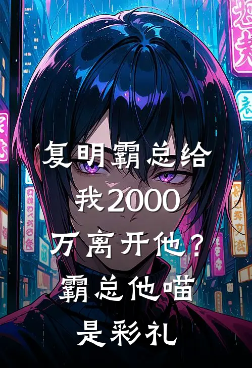 复明霸总给我2000万离开他？霸总：他喵是彩礼
