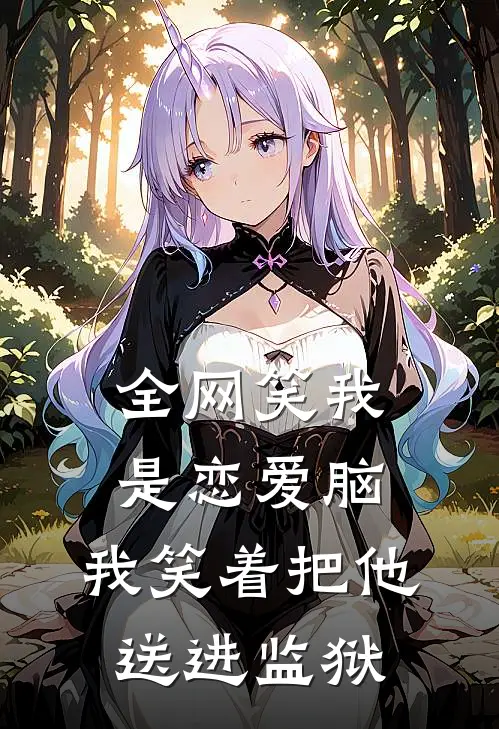 全网笑我是恋爱脑，我笑着把他送进监狱