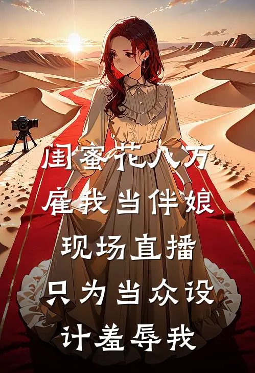闺蜜花八万雇我当伴娘，现场直播，只为当众设计羞辱我