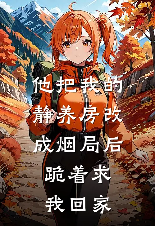 他把我的静养房改成烟局后，跪着求我回家