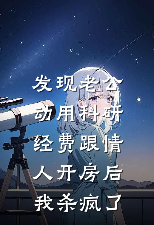 发现老公动用科研经费跟情人开房后，我杀疯了