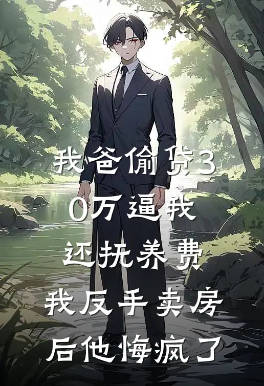 我爸偷贷30万逼我还抚养费，我反手卖房后他悔疯了