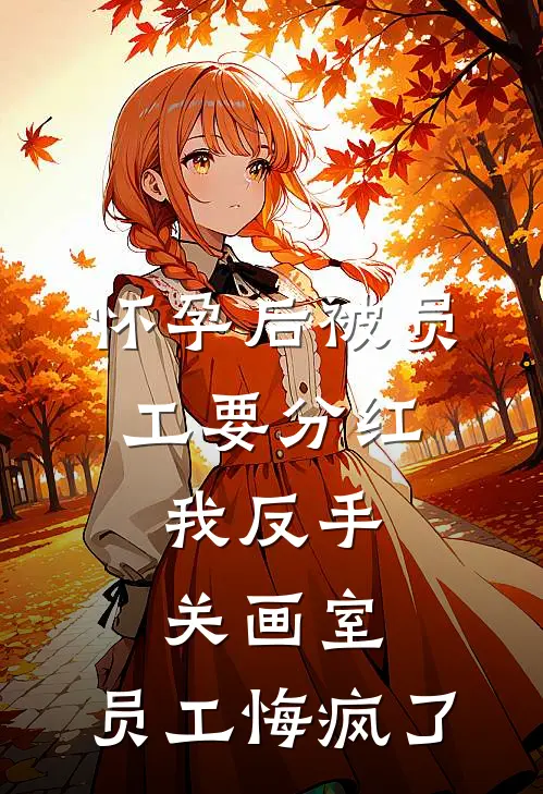 怀孕后被员工要分红，我反手关画室，员工悔疯了