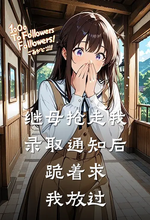 继母抢走我录取通知后，跪着求我放过