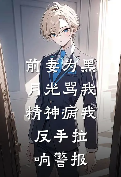 前妻为黑月光骂我精神病我反手拉响警报