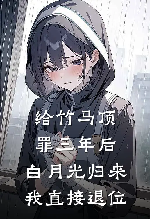 给竹马顶罪三年后，白月光归来我直接退位