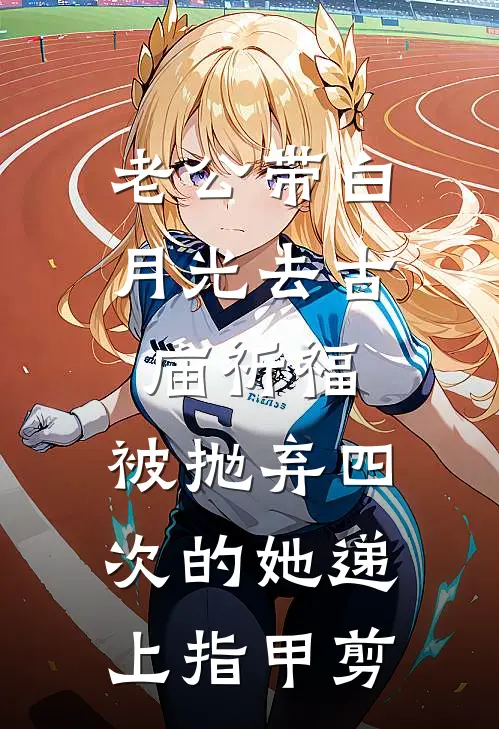 老公带白月光去古庙祈福，被抛弃四次的她递上指甲剪