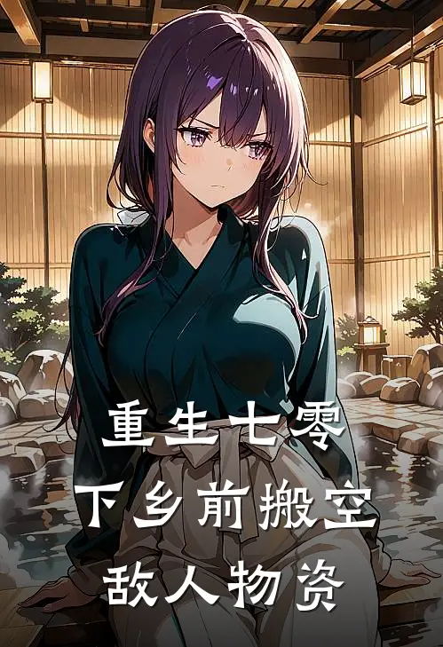 重生七零：下乡前搬空敌人物资