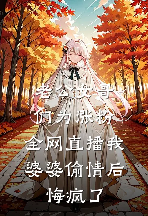 老公女哥们为涨粉，全网直播我婆婆偷情后，悔疯了