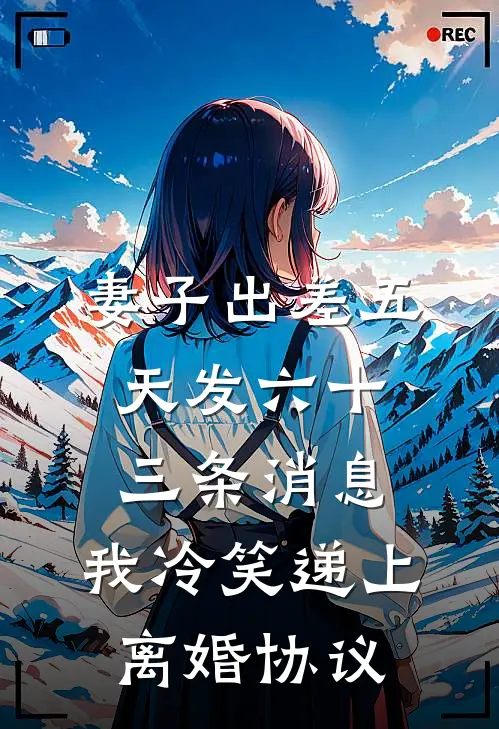 妻子出差五天发六十三条消息，我冷笑递上离婚协议