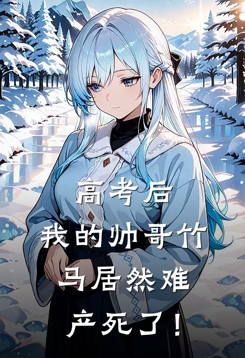 高考后，我的帅哥竹马居然难产死了！