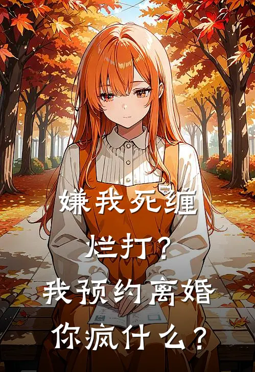 嫌我死缠烂打？我预约离婚，你疯什么？