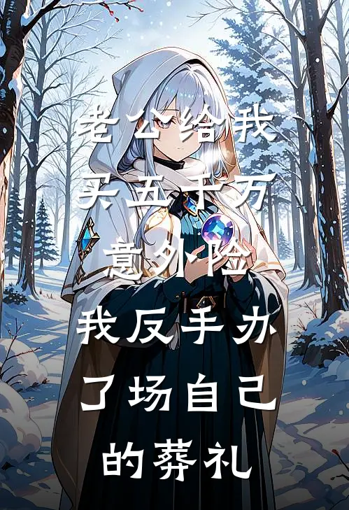 老公给我买五千万意外险，我反手办了场自己的葬礼