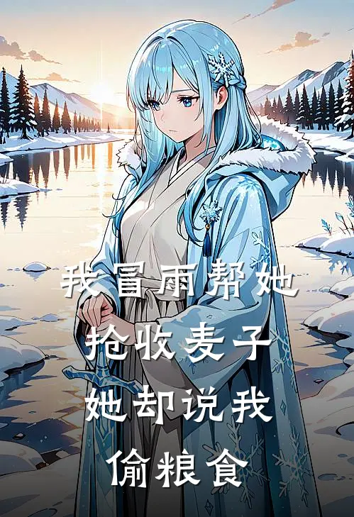 我冒雨帮她抢收麦子，她却说我偷粮食