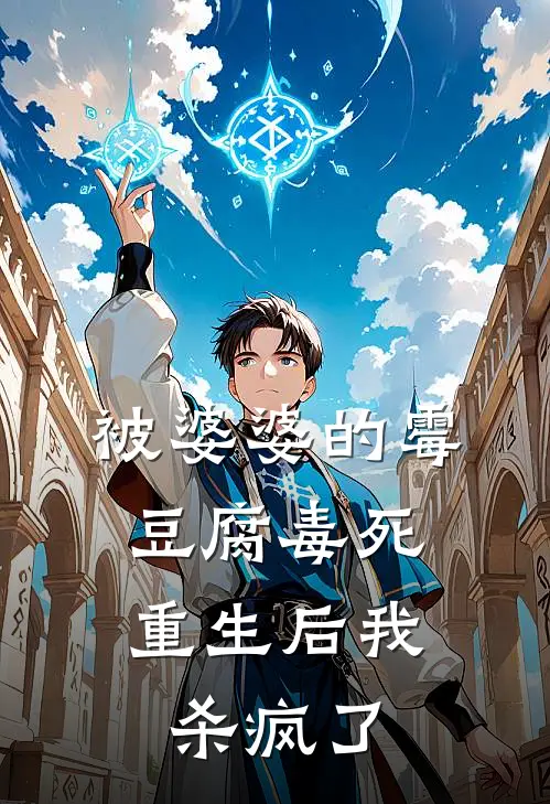被婆婆的霉豆腐毒死，重生后我杀疯了全文免费阅读无弹窗大结局_被婆婆的霉豆腐毒死，重生后我杀疯了（抖音热门）最新小说