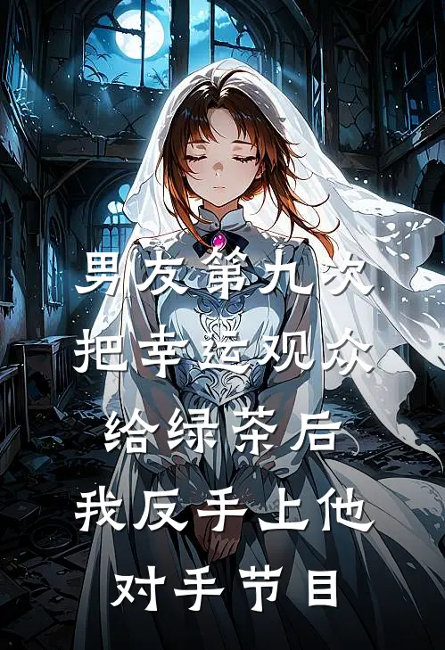 男友第九次把幸运观众给绿茶后，我反手上他对手节目(沈玉书小猫特效)最新章节在线阅读_(男友第九次把幸运观众给绿茶后，我反手上他对手节目)最新章节在线阅读