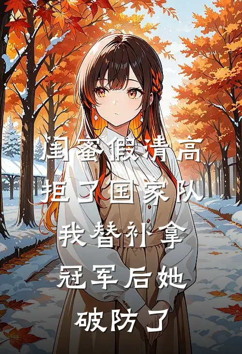 闺蜜假清高拒了国家队，我替补拿冠军后她破防了