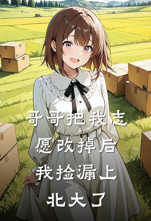 哥哥把我志愿改掉后,我捡漏上北大了