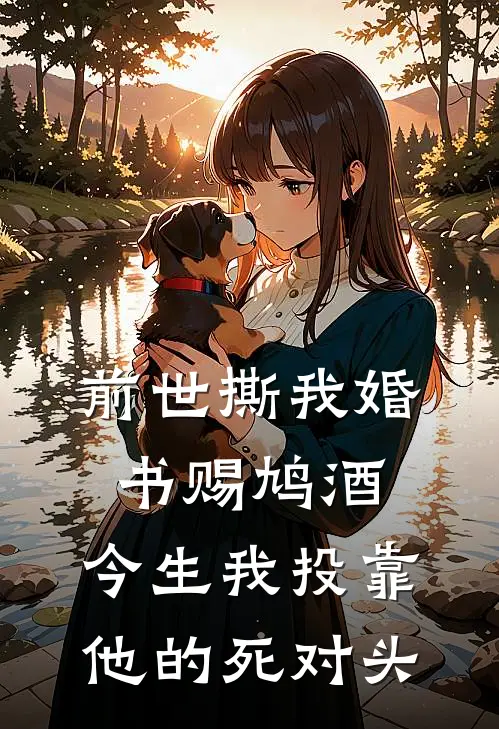 前世撕我婚书赐鸠酒，今生我投靠他的死对头