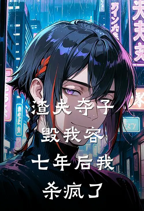 渣夫夺子毁我容，七年后我杀疯了