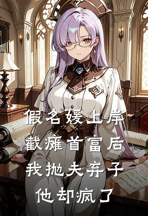假名媛上岸截瘫首富后,我抛夫弃子他却疯了