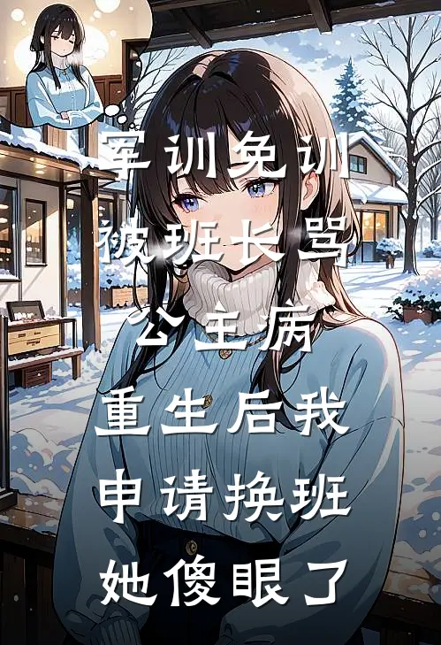 军训免训被班长骂公主病，重生后我申请换班她傻眼了李诗林昭昭免费小说大全_完结的小说军训免训被班长骂公主病，重生后我申请换班她傻眼了(李诗林昭昭)