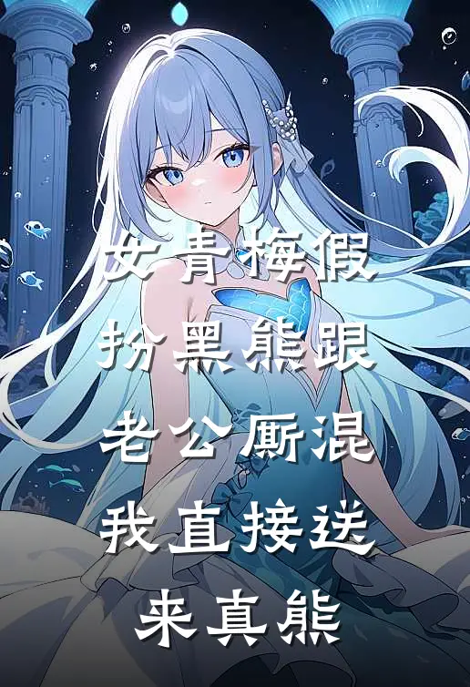 女青梅假扮黑熊跟老公厮混,我直接送来真熊
