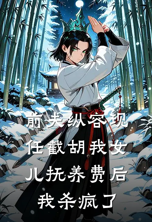 前夫纵容现任截胡我女儿抚养费后，我杀疯了
