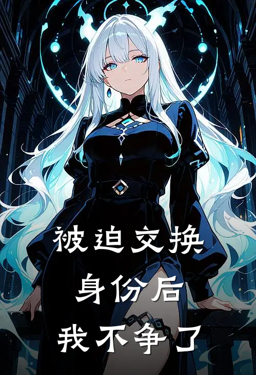 被迫交换身份后，我不争了