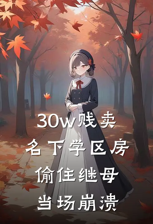 30w贱卖名下学区房，偷住继母当场崩溃