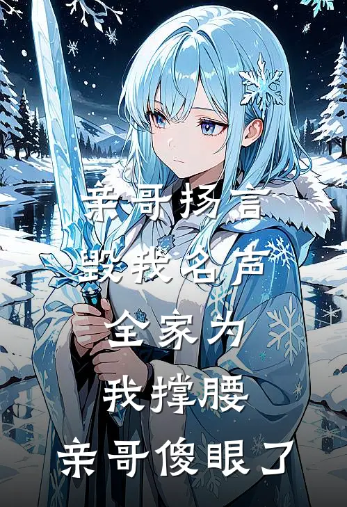 亲哥扬言毁我名声，全家为我撑腰，亲哥傻眼了(顾柔嘉清棠)全章节在线阅读_顾柔嘉清棠全章节在线阅读