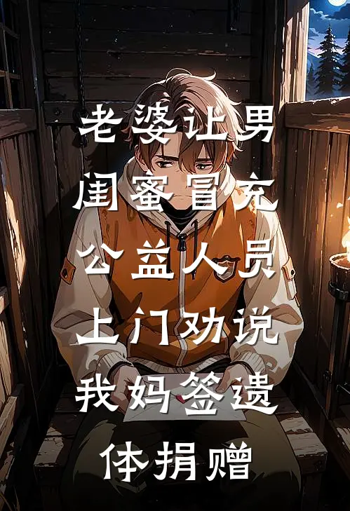 顾明辉沈若薇(老婆让男闺蜜冒充公益人员，上门劝说我妈签遗体捐赠)全本免费在线阅读_(老婆让男闺蜜冒充公益人员，上门劝说我妈签遗体捐赠)完结版免费在线阅读