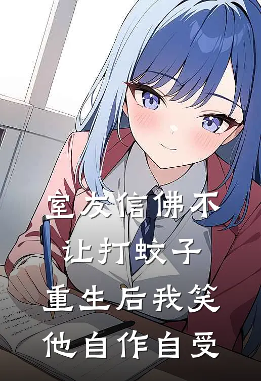 室友信佛不让打蚊子，重生后我笑他自作自受
