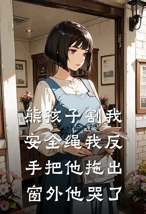 熊孩子割我安全绳我反手把他拖出窗外他哭了