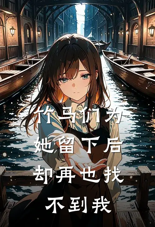 竹马们为她留下后，却再也找不到我