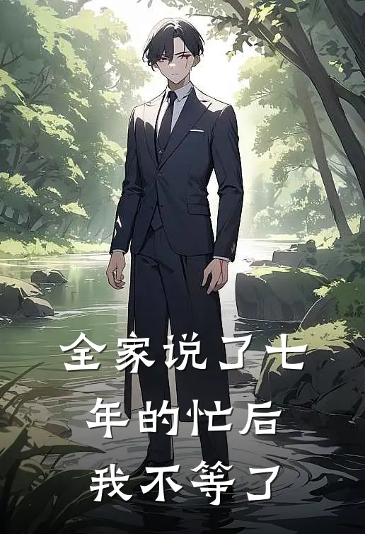 全家说了七年的忙后，我不等了